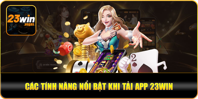 Tính năng nổi bật của app 23win
