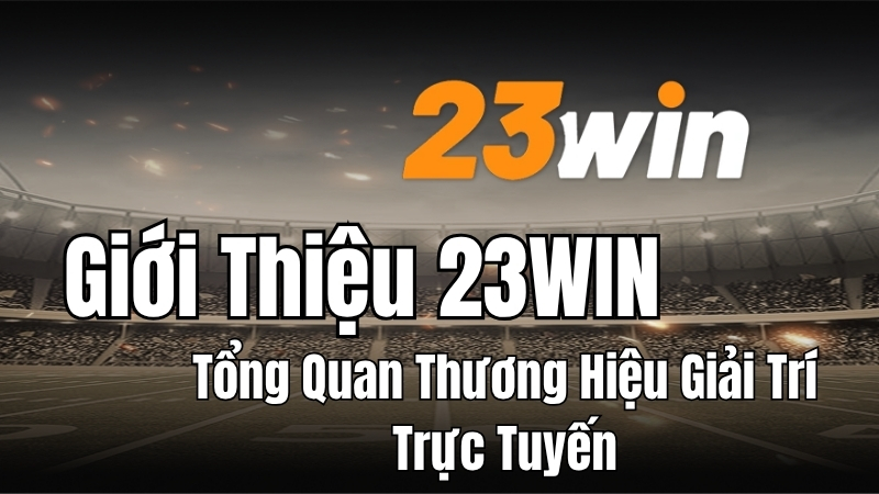 Giới Thiệu 23WIN – Tổng Quan Nhà Cái 23WIN Chính Thức