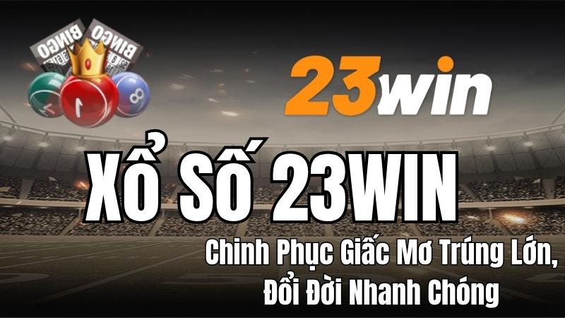 Xổ Số 23WIN - Chơi Lô Đề, Keno, Vietlott Online Uy Tín